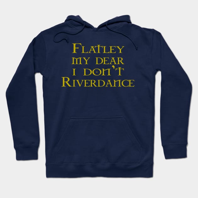 Flatley My Dear I Don't Riverdance Hoodie by GarfunkelArt